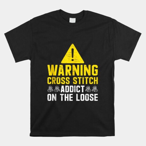 Warning Cross Stitch Addict On The Loose Stitcher Yarn Shirt