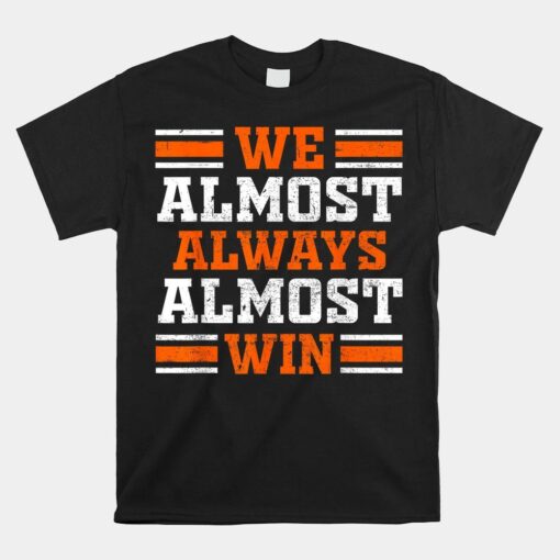 We Almost Always Almost Win Funny Football Shirt