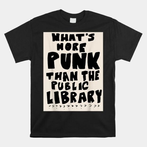 What's More Punk Than The Public Library Shirt