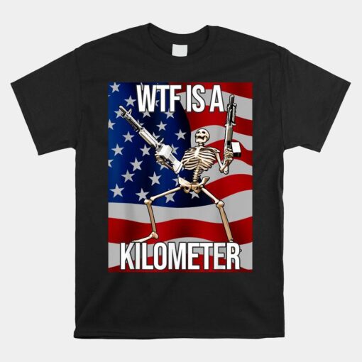 Wtf Is A Kilometer American Skeleton Shirt