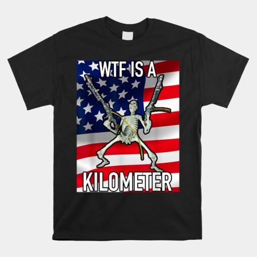 Wtf Is A Kilometer July 4th Skeleton Shirt