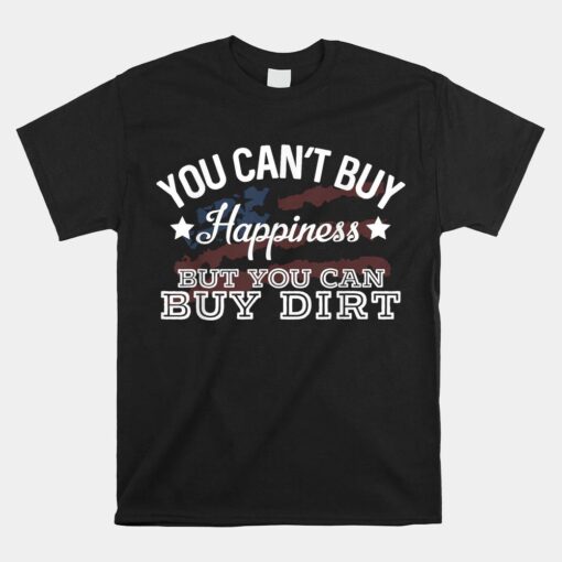 You Can't Buy Happiness But You Can Buy Dirt Country Lyrics Shirt