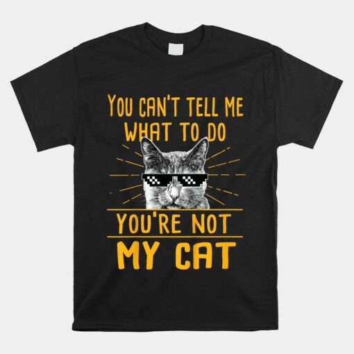 You Can't Tell Me What To Do Funny Cat Shirt