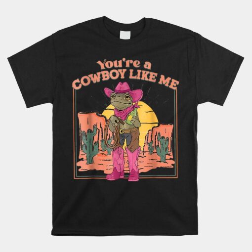 You're A Cowboy Like Me Shirt Cowboy Frog Shirt