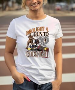 Brought A Gun To A Cockfight Shirt