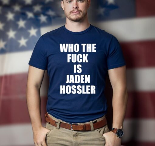 Who The Fuck Is Jaden Hossler T-Shirts