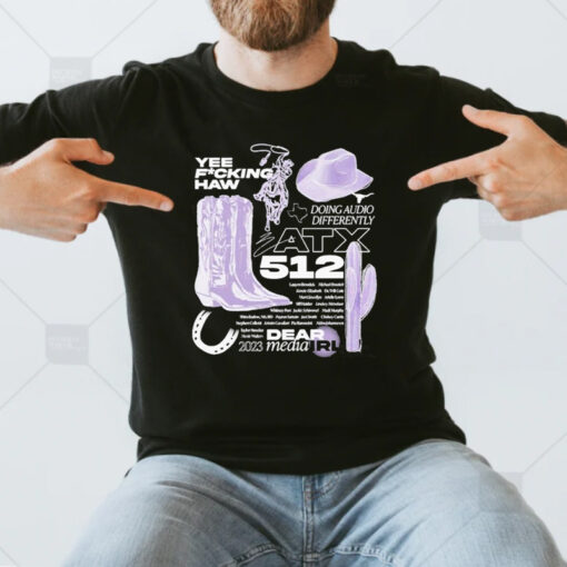 Yee Fucking Haw Doing Audio Differently Atx 512 Dear 2023 Media Irl TShirt