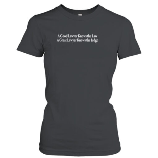 A Good Lawyer Knows The Law A Great Lawyer Knows The Judge shirt T-Shirt Hoodie