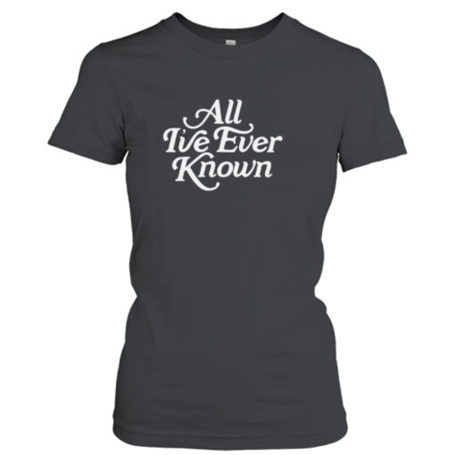 Alexandra Kay all I’ve ever known shirt T-Shirt Hoodie