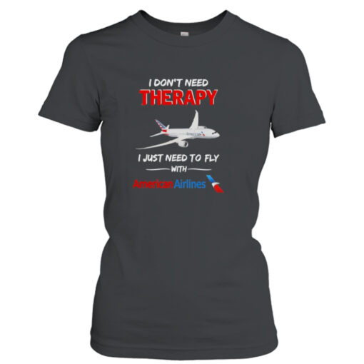 American Airlines I Dont Need Therapy I Just Need To Fly With T-shirt T-Shirt Hoodie