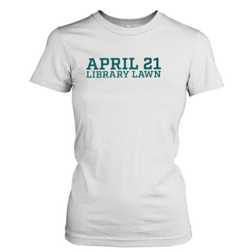 April 21 Library Lawn  T-Shirt Hoodies