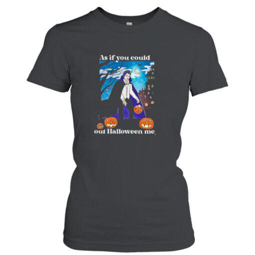 As If You Could Out Halloween Me shirt T-Shirt Hoodie