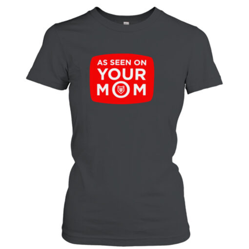 As seen on your mom T-shirt T-Shirt Hoodie