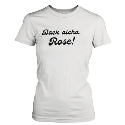 Back atcha rose shirt T-Shirt Hoodie