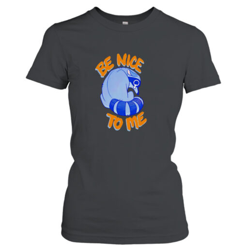 Be nice to me raccoon cry shirt T-Shirt Hoodie