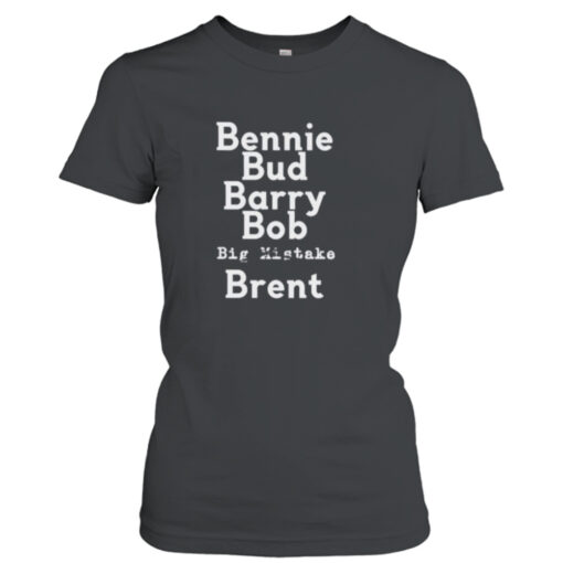 Bennie bud barry bob big mistake brent shirt T-Shirt Hoodie