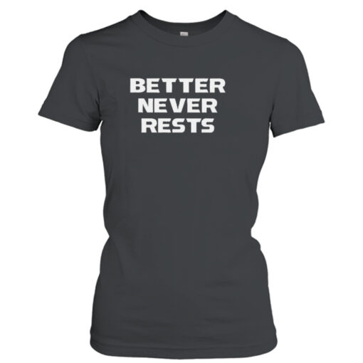 Better Never Rests shirt T-Shirt Hoodie