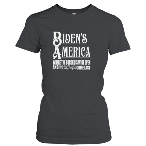 Biden’s America Where The Border Is Wide Open And We The People Come Last shirt T-Shirt Hoodie