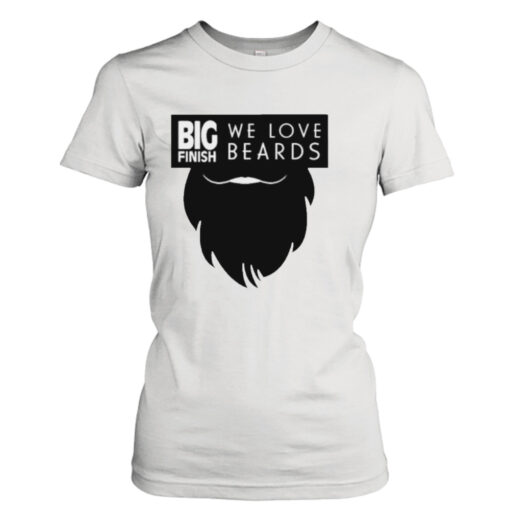 Big finish we love beards shirt T-Shirt Hoodie