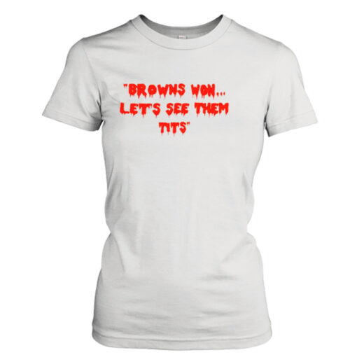 Browns won let’s see them tits shirt T-Shirt Hoodie