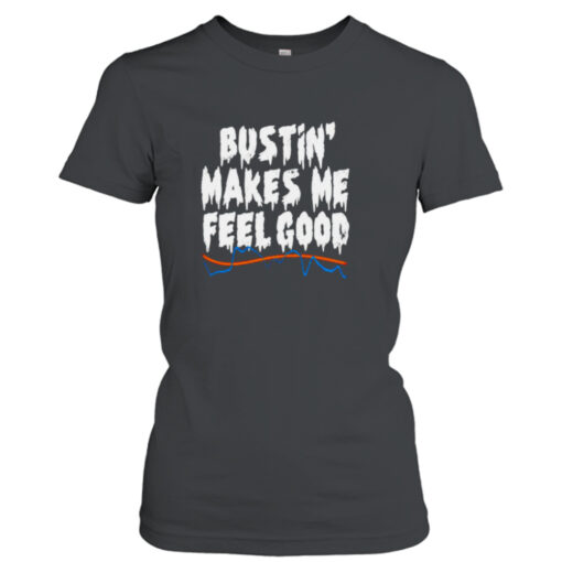 Bustin’ makes me feel good shirt T-Shirt Hoodie