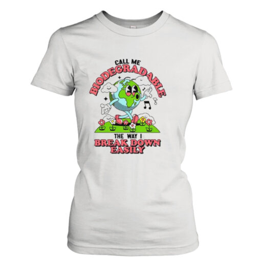 Call Me Biodegradable The Way I Break Down Easily shirt T-Shirt Hoodie