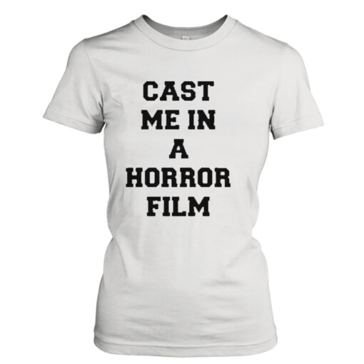 Cast me in a horror film shirt T-Shirt Hoodie