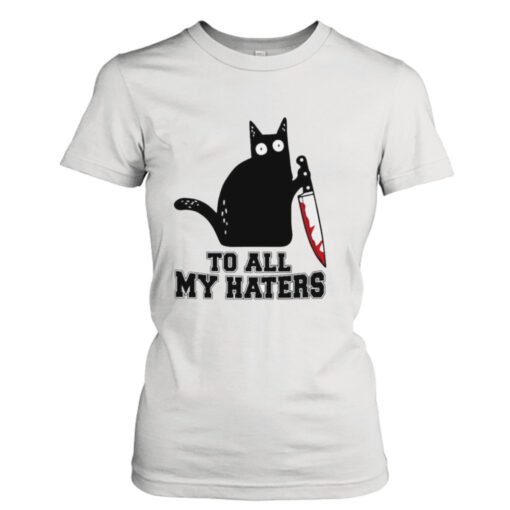 cat To All My Haters  T-Shirt Hoodies