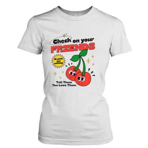 Check on Your Friends  T-Shirt Hoodies