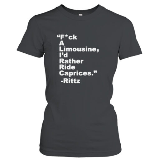 Fuck a limousine I’d rather ride caprices Rittz  T-Shirt Hoodies