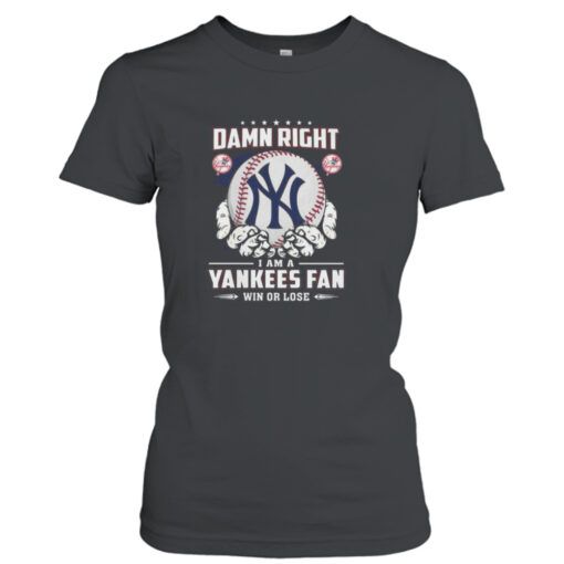 New York Yankees Damn Right I Am A Yankees Fan Win Or Lose  T-Shirt Hoodies