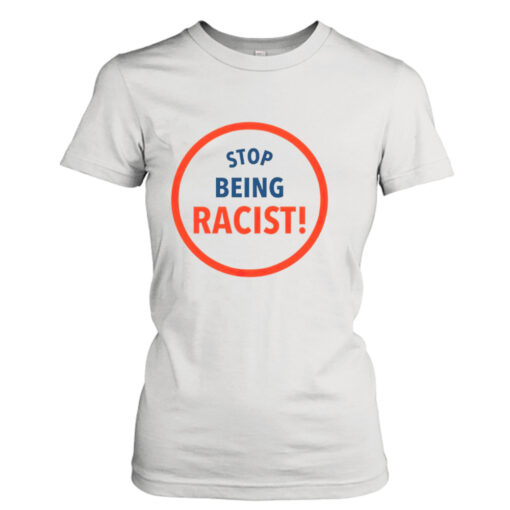 Stop being racist T-shirt T-Shirt Hoodie