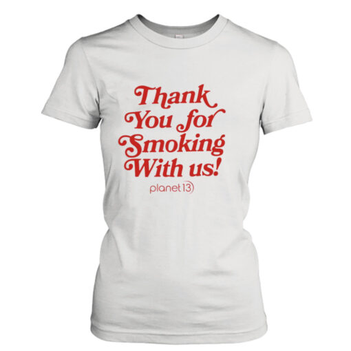 Thank You For Smoking With Us Planet 13 T-shirt T-Shirt Hoodie