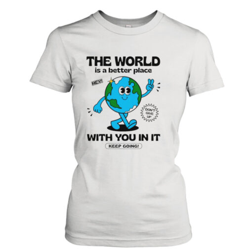 The world is a better place with you in it  T-Shirt Hoodies