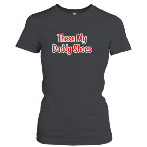 These my daddy shoes shirt T-Shirt Hoodie