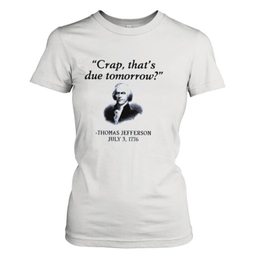 Thomas Jefferson crap that’s due tomorrow 1776 shirt T-Shirt Hoodie