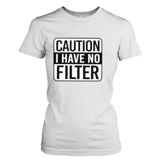 Top caution i have no filter shirt T-Shirt Hoodie