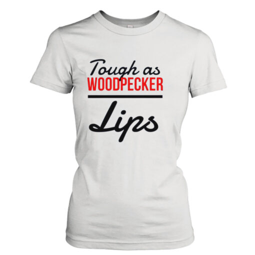 Tough as woodpecker Lips  T-Shirt Hoodies