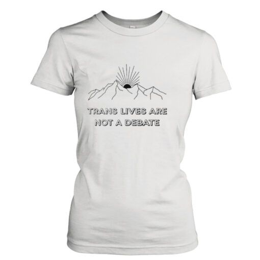 Trans lives are not a debate shirt T-Shirt Hoodie