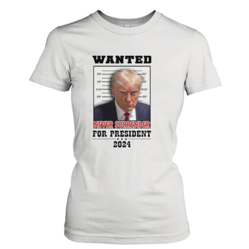 Trump Wanted never surrender for president 2024 shirt T-Shirt Hoodie