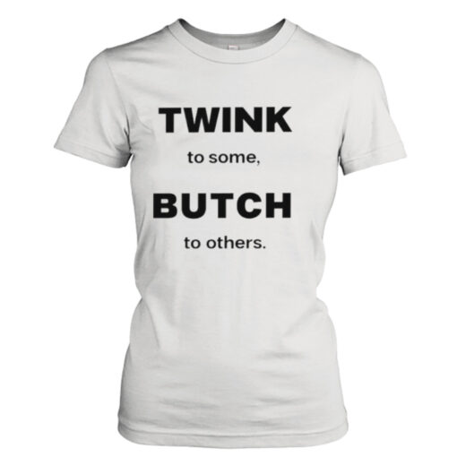 Twink to some butch to others  T-Shirt Hoodies