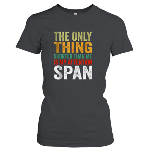 Typography Design The Only Thing Shorter Than Me Is My Attention Span  T-Shirt Hoodies