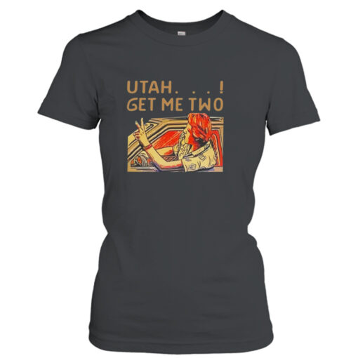 Utah Get Me Two  T-Shirt Hoodie