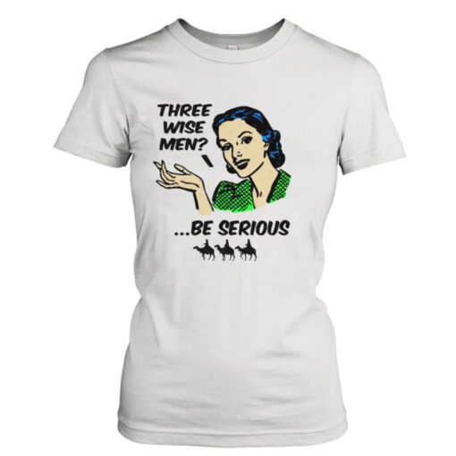 Vintage Three Wise Men Be Serious shirt T-Shirt Hoodie