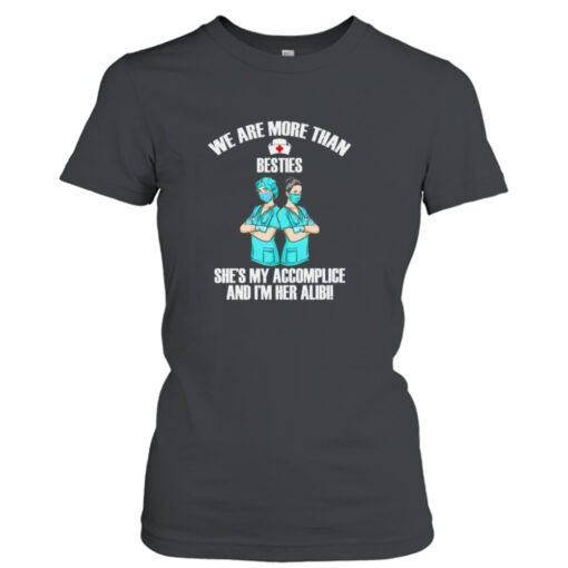 We are more than besties she’s my accomplice and I’m her alibi shirt T-Shirt Hoodie