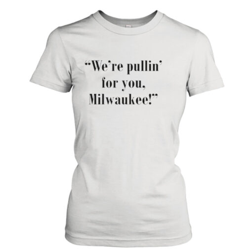 We’re pullin’ for you Milwaukee shirt T-Shirt Hoodie