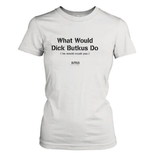 What Would Dick Butkus Do He Would Crash You  T-Shirt Hoodie