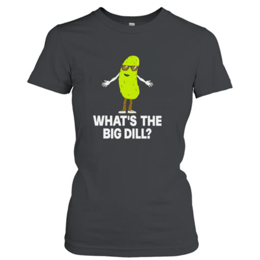 What’s the big dill  T-Shirt Hoodies