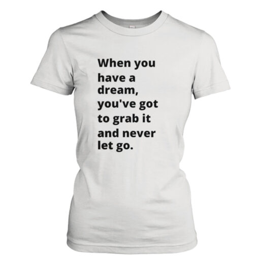 When You Have A Dream You’ve Got To Grab It And Never Let Go Carol Burnett  T-Shirt Hoodies