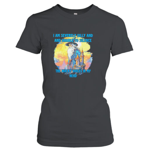 Wizard I am severely silly and unable to silence the wacky voices in my head shirt T-Shirt Hoodie